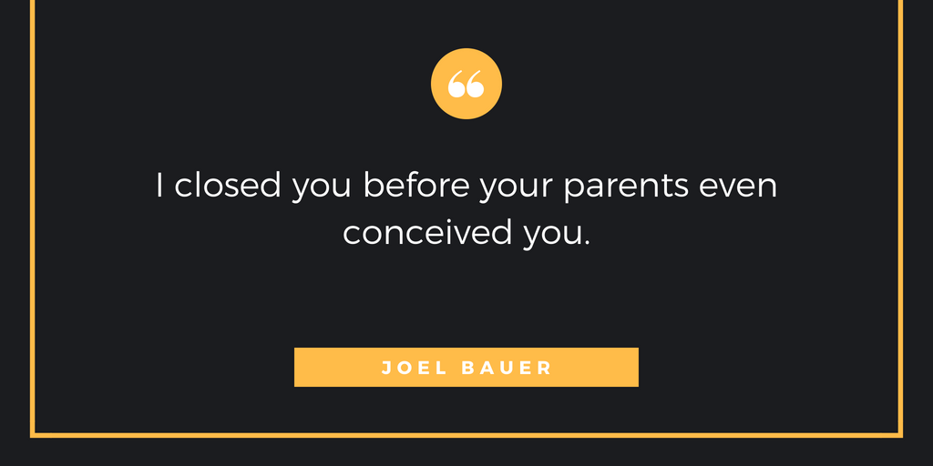 Top Closer Quote: I closed you before your parents even conceived you. 